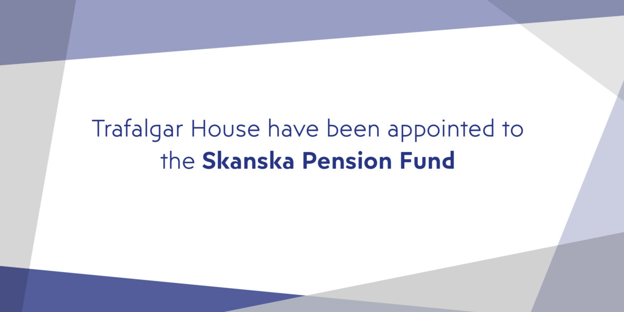 Trafalgar House have been appointed to the Skanska Pension Fund